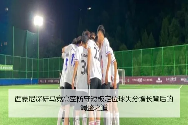 西蒙尼深研马竞高空防守短板定位球失分增长背后的调整之道 | okooo